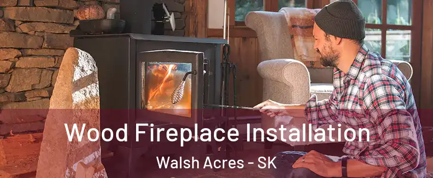  Wood Fireplace Installation Walsh Acres - SK