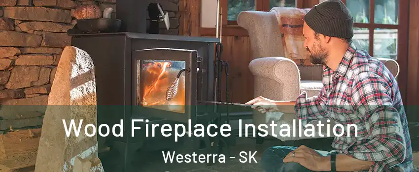  Wood Fireplace Installation Westerra - SK