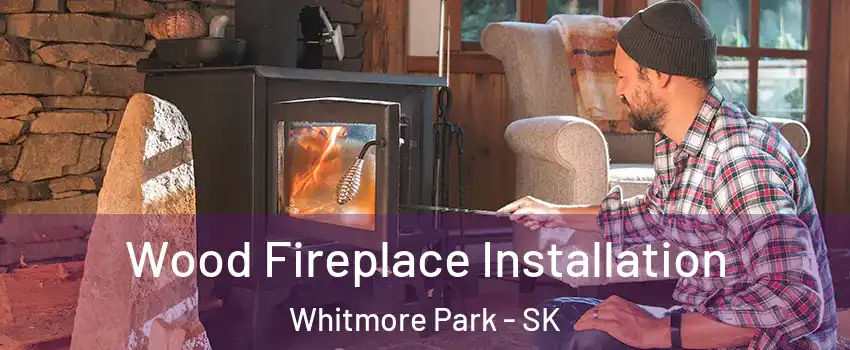  Wood Fireplace Installation Whitmore Park - SK