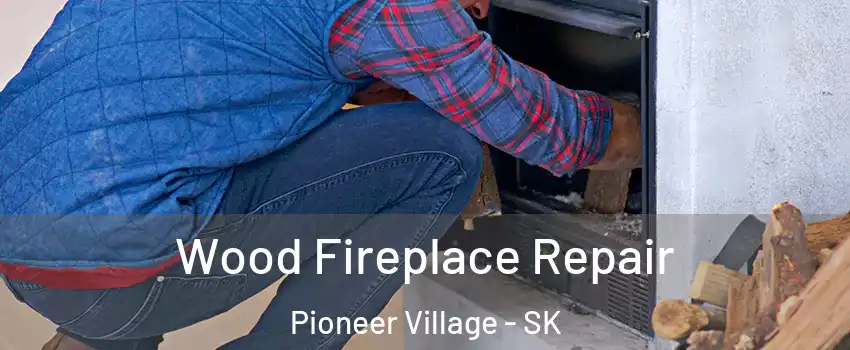  Wood Fireplace Repair Pioneer Village - SK