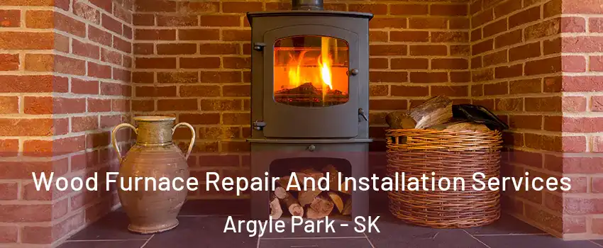  Wood Furnace Repair And Installation Services Argyle Park - SK