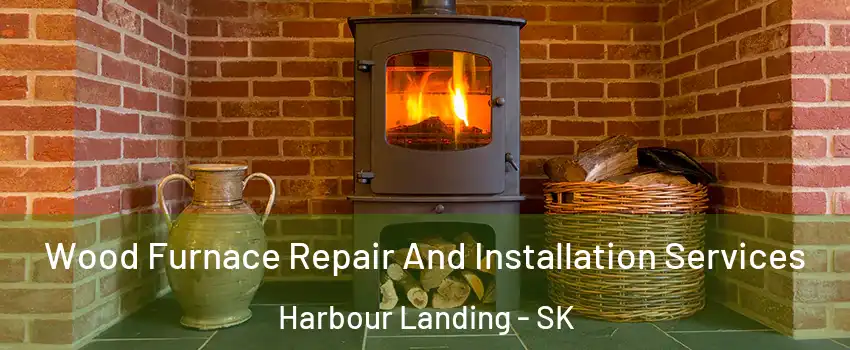  Wood Furnace Repair And Installation Services Harbour Landing - SK