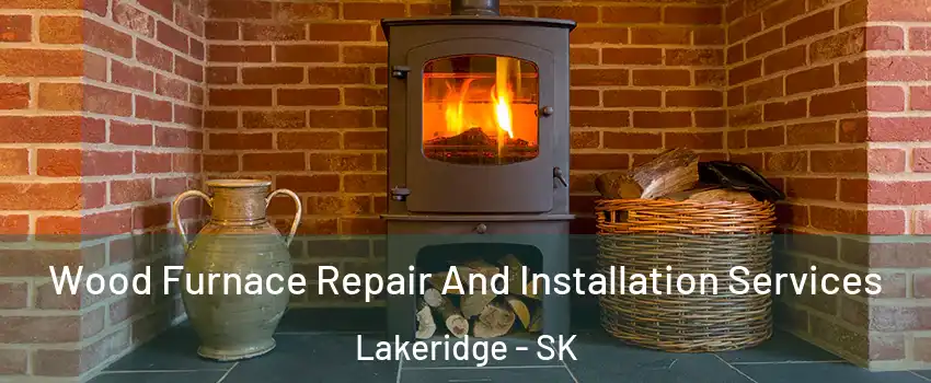  Wood Furnace Repair And Installation Services Lakeridge - SK