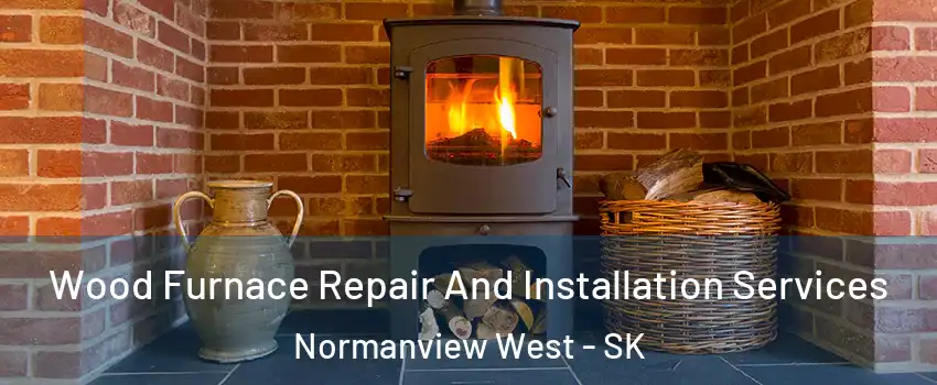  Wood Furnace Repair And Installation Services Normanview West - SK