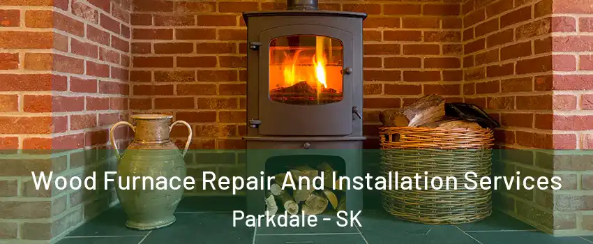  Wood Furnace Repair And Installation Services Parkdale - SK