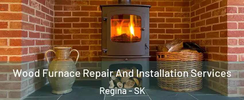  Wood Furnace Repair And Installation Services Regina - SK