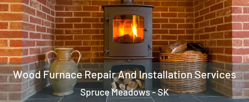  Wood Furnace Repair And Installation Services Spruce Meadows - SK