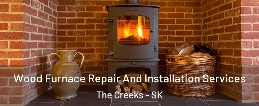  Wood Furnace Repair And Installation Services The Creeks - SK