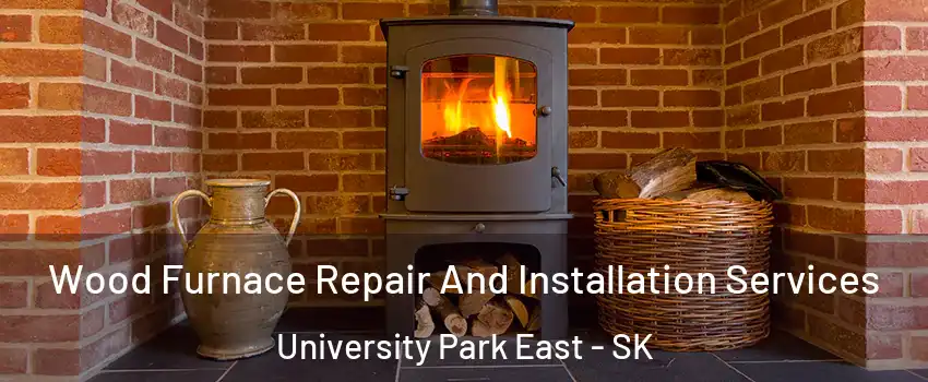  Wood Furnace Repair And Installation Services University Park East - SK