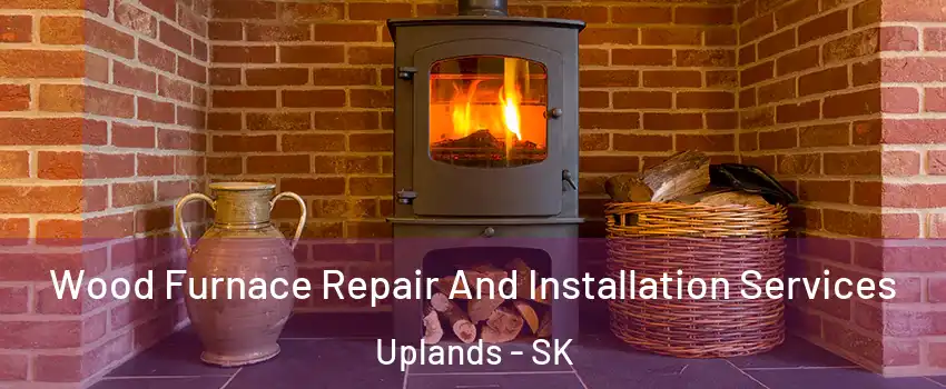  Wood Furnace Repair And Installation Services Uplands - SK