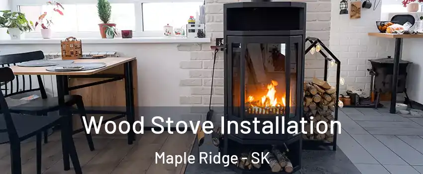  Wood Stove Installation Maple Ridge - SK