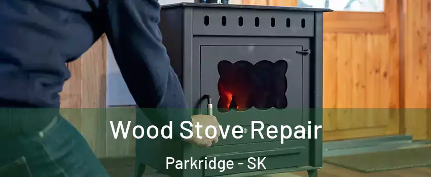  Wood Stove Repair Parkridge - SK
