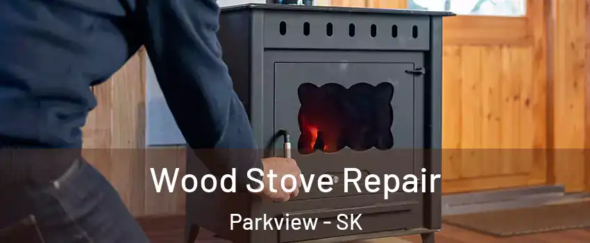  Wood Stove Repair Parkview - SK